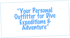 “Your Personal Outfitter for Dive Expeditions & Adventure”
